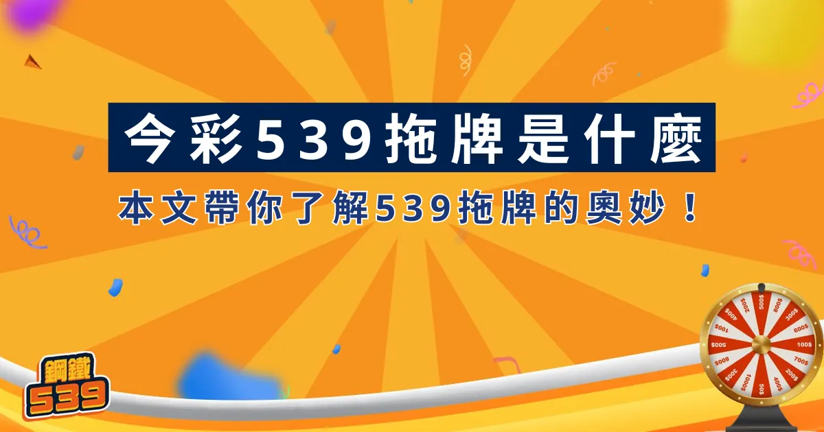 今彩539拖牌是什麼？本文帶你了解539拖牌的奧妙！